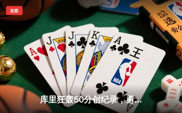 库里狂轰50分创纪录，勇士加时险胜国王夺赛季开门红