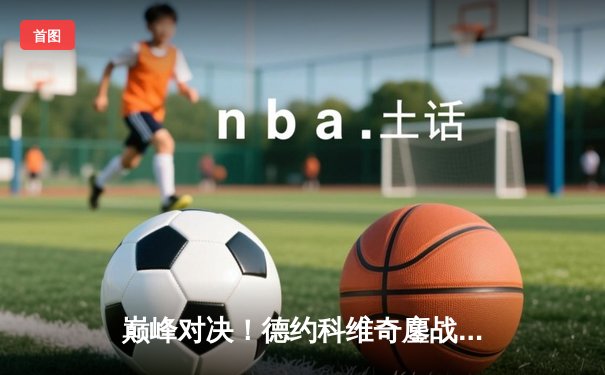 巅峰对决！德约科维奇鏖战五盘险胜阿尔卡拉斯，第七次加冕温网男单冠军